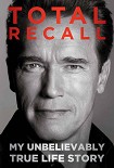 Читать книгу Total Recall: My Unbelievably True Life Story
