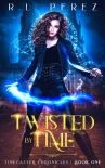 Читать книгу Twisted by Time (Timecaster Chronicles, Book 1)