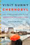 Читать книгу Visit Sunny Chernobyl: And Other Adventures in the World's Most Polluted Places