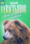 Читать книгу Мой знакомый медведь: Мой знакомый медведь; Зимовье на Тигровой; Дикий урман
