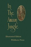 Читать книгу In the Amazon Jungle : Adventures in Remote Parts of the Upper Amazon River, Including a Sojourn Amo