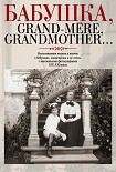 Читать книгу Бабушка, Grand-mere, Grandmother... Воспоминания внуков и внучек о бабушках, знаменитых и не очень, 
