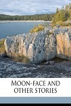 Читать книгу Moon-Face and Other Stories