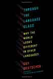 Читать книгу Through the Language Glass, Why the World Looks Different in Other Languages